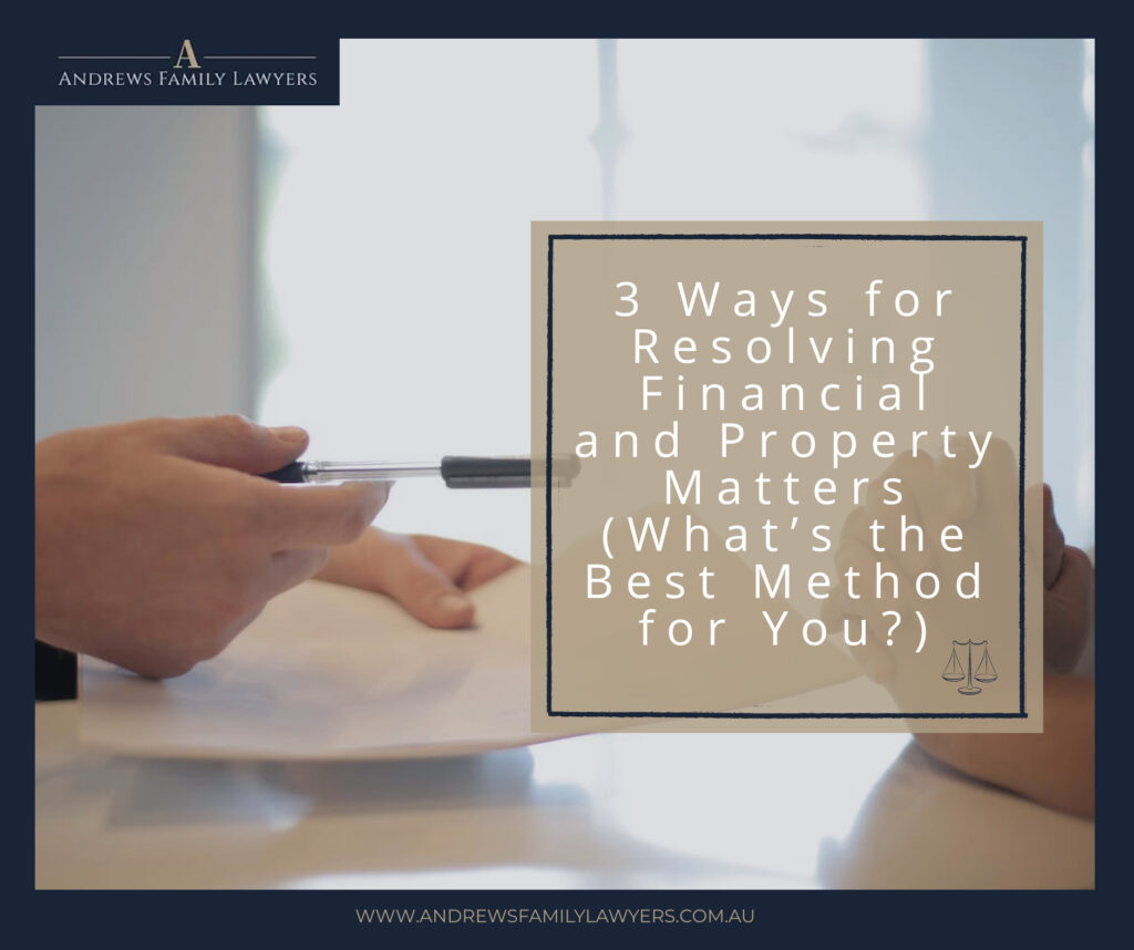 3 Ways for Resolving Financial and Property Matters (What’s the Best Method for You?)